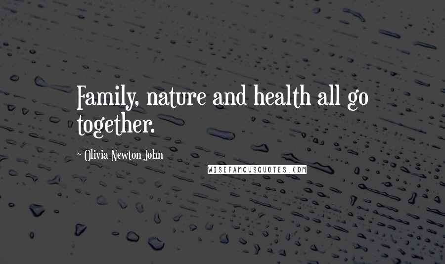 Olivia Newton-John Quotes: Family, nature and health all go together.