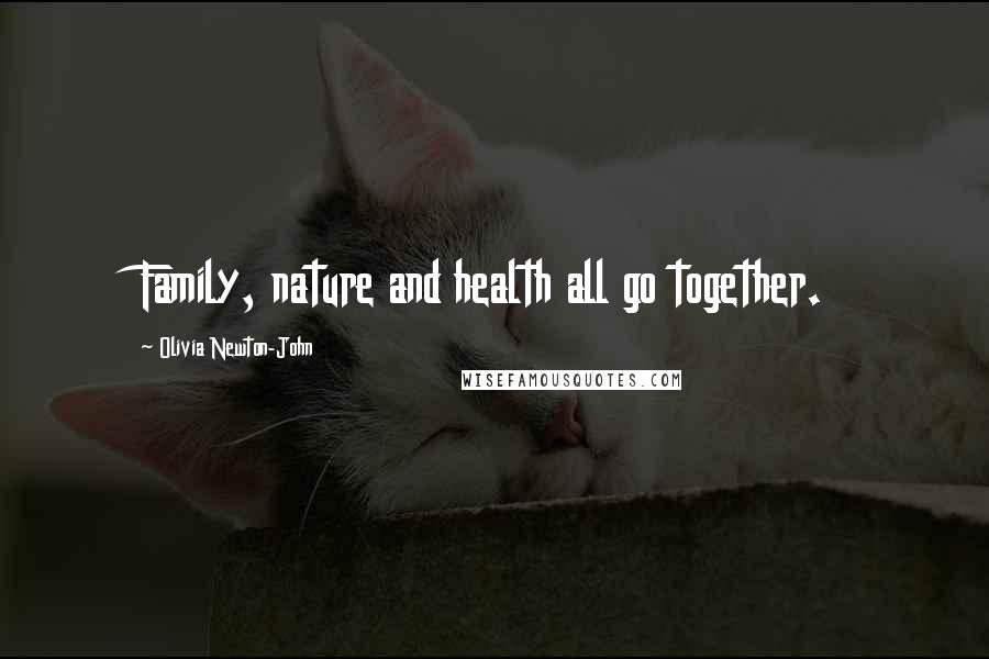 Olivia Newton-John Quotes: Family, nature and health all go together.