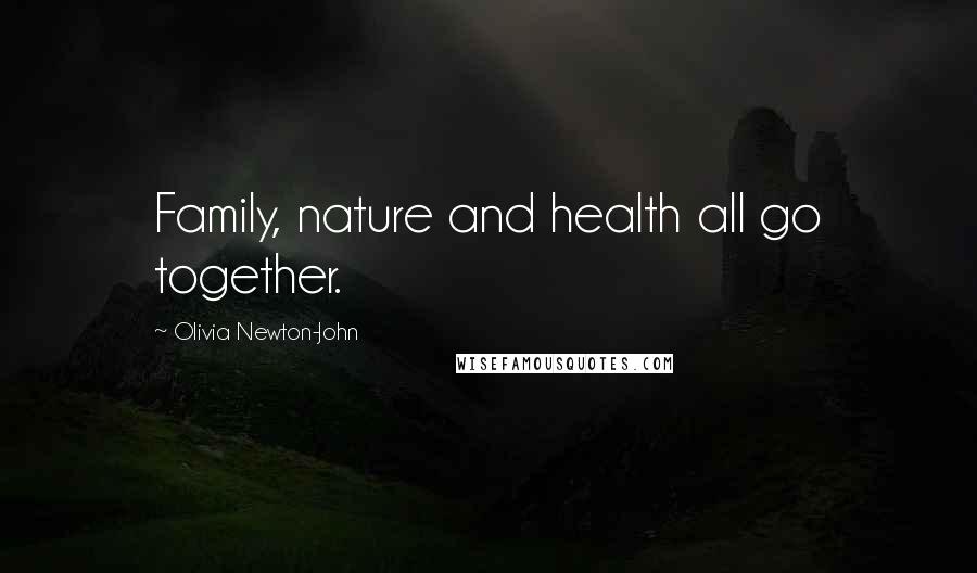 Olivia Newton-John Quotes: Family, nature and health all go together.