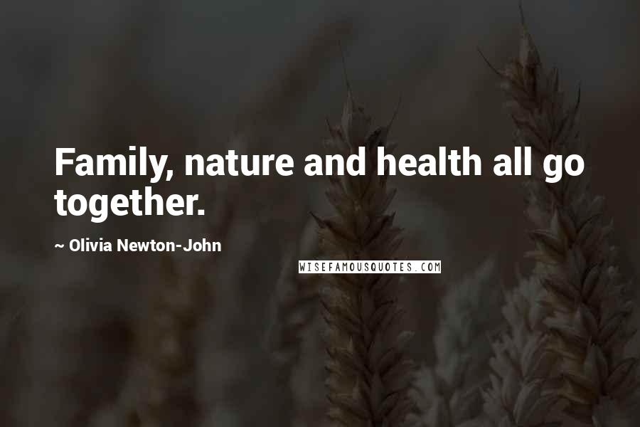 Olivia Newton-John Quotes: Family, nature and health all go together.