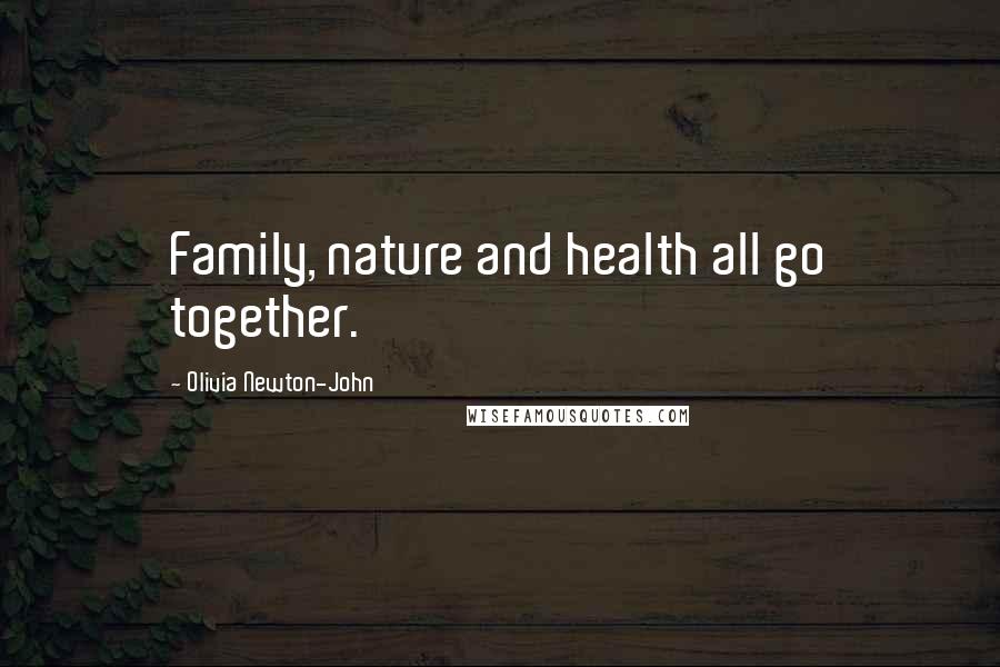 Olivia Newton-John Quotes: Family, nature and health all go together.