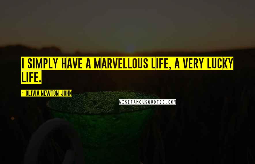 Olivia Newton-John Quotes: I simply have a marvellous life, a very lucky life.