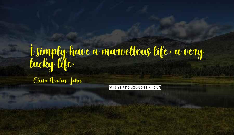 Olivia Newton-John Quotes: I simply have a marvellous life, a very lucky life.