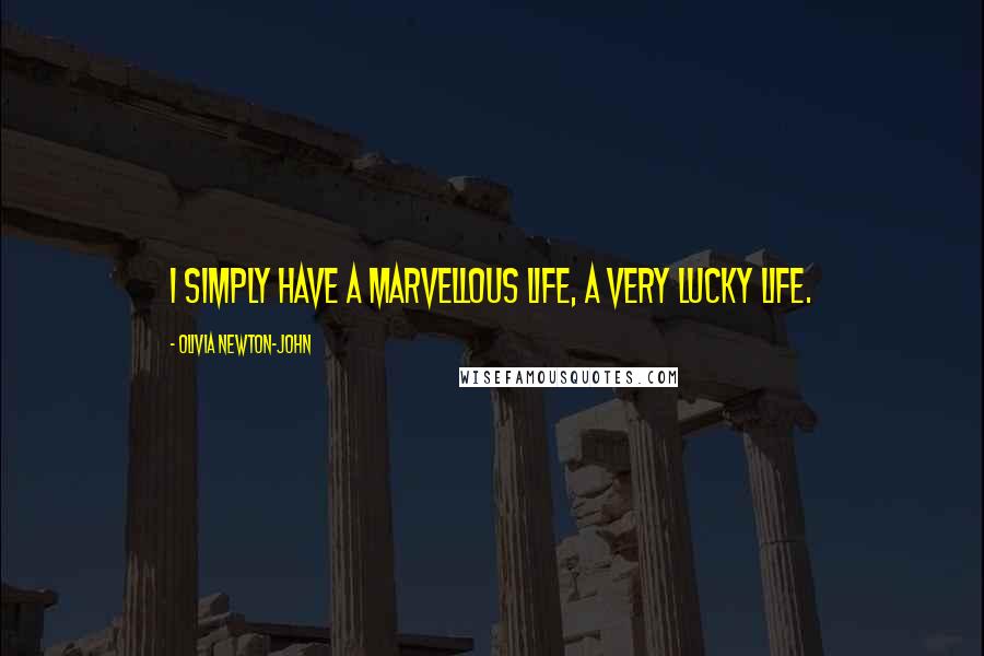 Olivia Newton-John Quotes: I simply have a marvellous life, a very lucky life.