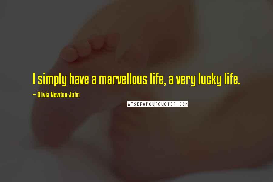 Olivia Newton-John Quotes: I simply have a marvellous life, a very lucky life.