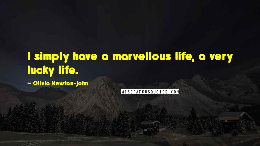 Olivia Newton-John Quotes: I simply have a marvellous life, a very lucky life.