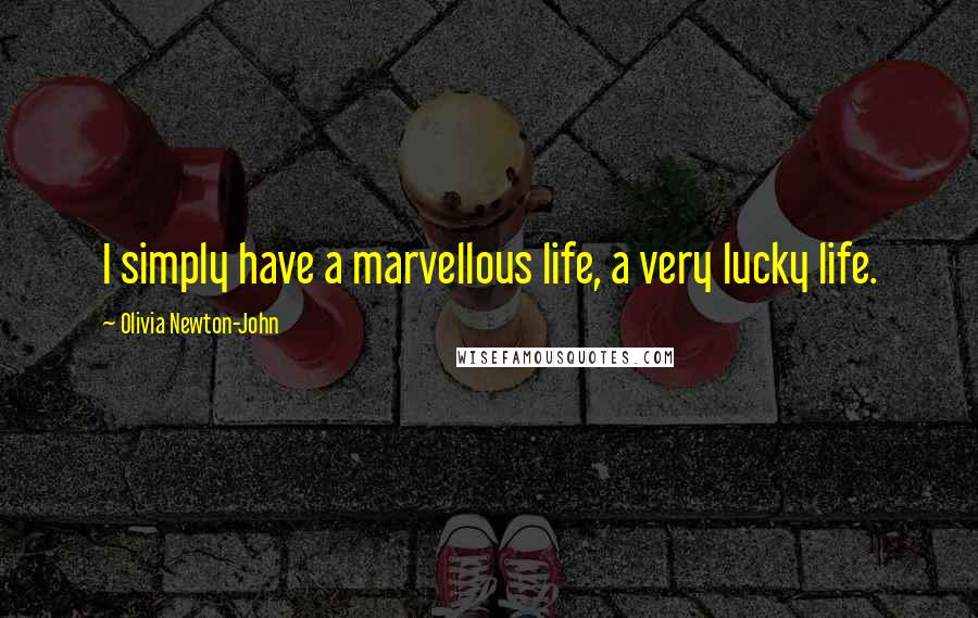 Olivia Newton-John Quotes: I simply have a marvellous life, a very lucky life.