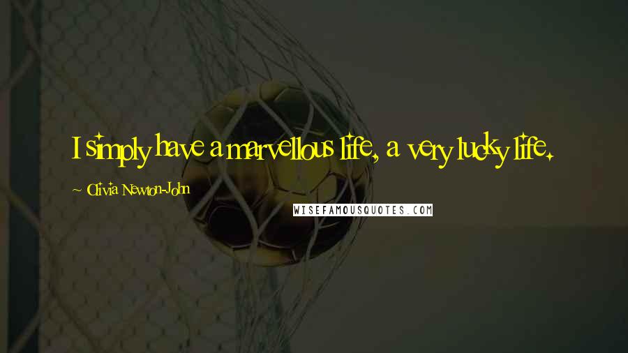 Olivia Newton-John Quotes: I simply have a marvellous life, a very lucky life.