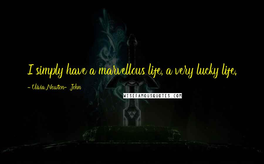 Olivia Newton-John Quotes: I simply have a marvellous life, a very lucky life.