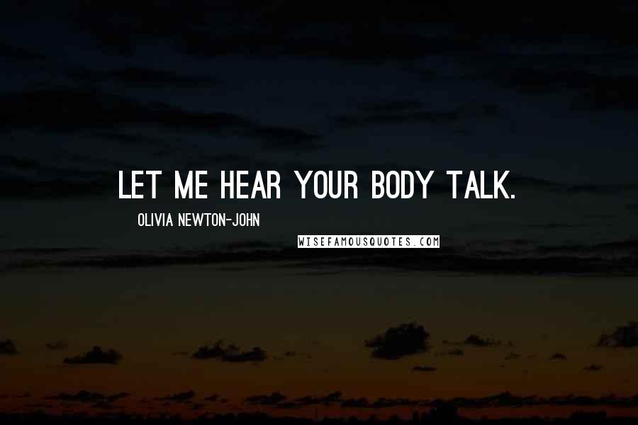 Olivia Newton-John Quotes: Let me hear your body talk.