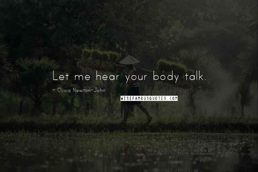 Olivia Newton-John Quotes: Let me hear your body talk.