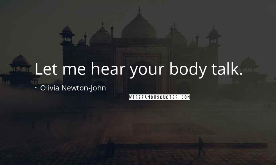Olivia Newton-John Quotes: Let me hear your body talk.