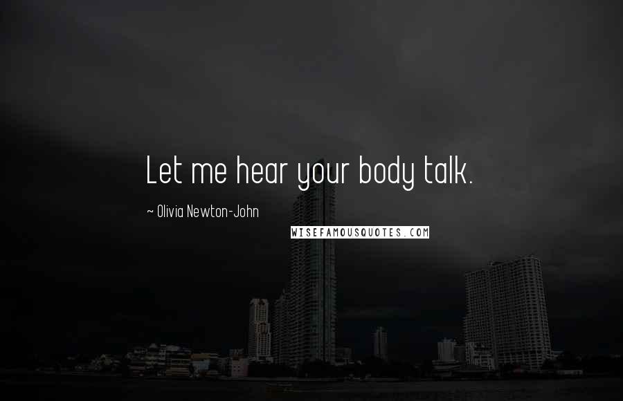 Olivia Newton-John Quotes: Let me hear your body talk.