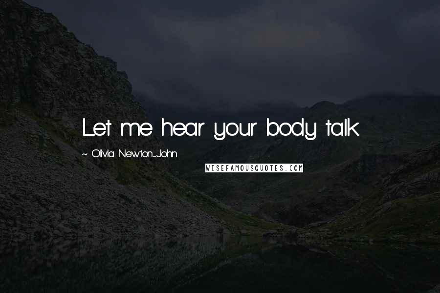 Olivia Newton-John Quotes: Let me hear your body talk.