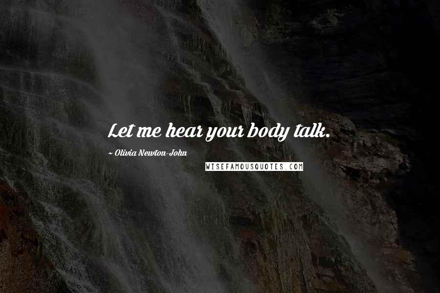 Olivia Newton-John Quotes: Let me hear your body talk.