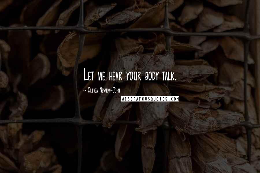 Olivia Newton-John Quotes: Let me hear your body talk.