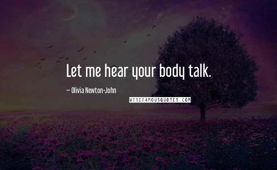 Olivia Newton-John Quotes: Let me hear your body talk.