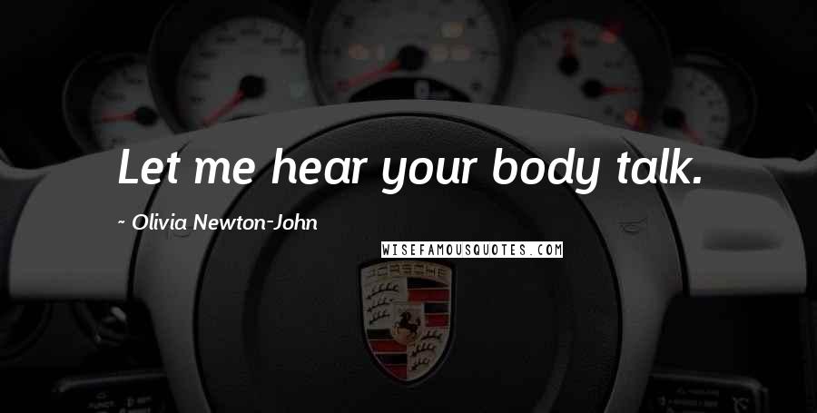 Olivia Newton-John Quotes: Let me hear your body talk.