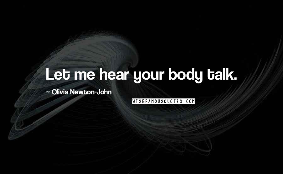 Olivia Newton-John Quotes: Let me hear your body talk.