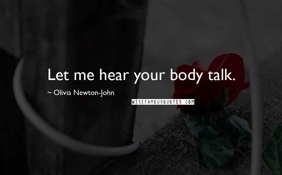 Olivia Newton-John Quotes: Let me hear your body talk.