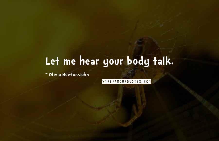 Olivia Newton-John Quotes: Let me hear your body talk.