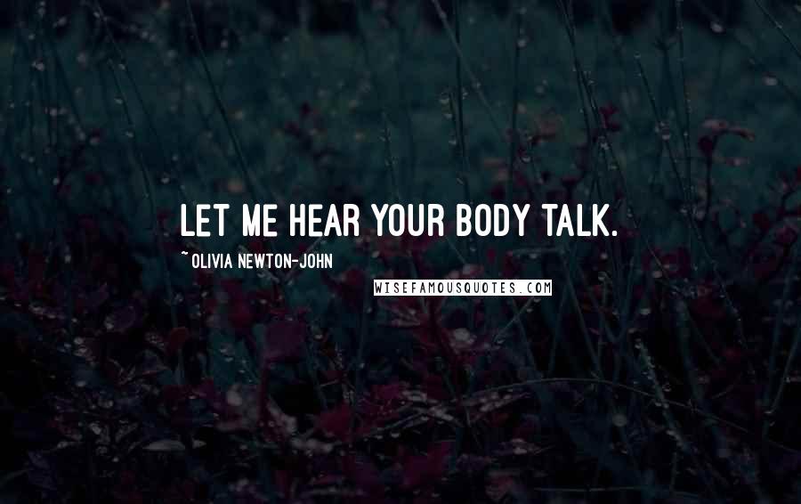 Olivia Newton-John Quotes: Let me hear your body talk.