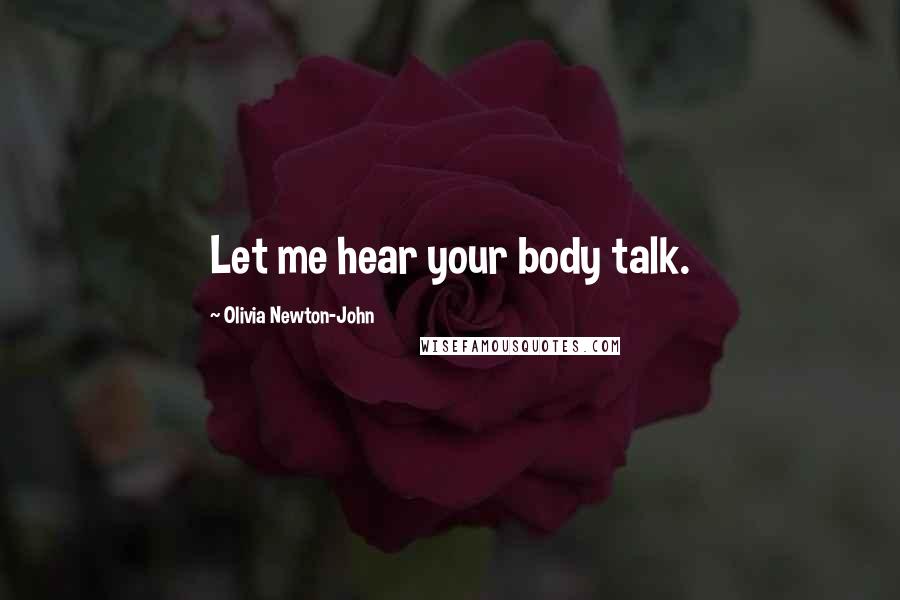 Olivia Newton-John Quotes: Let me hear your body talk.