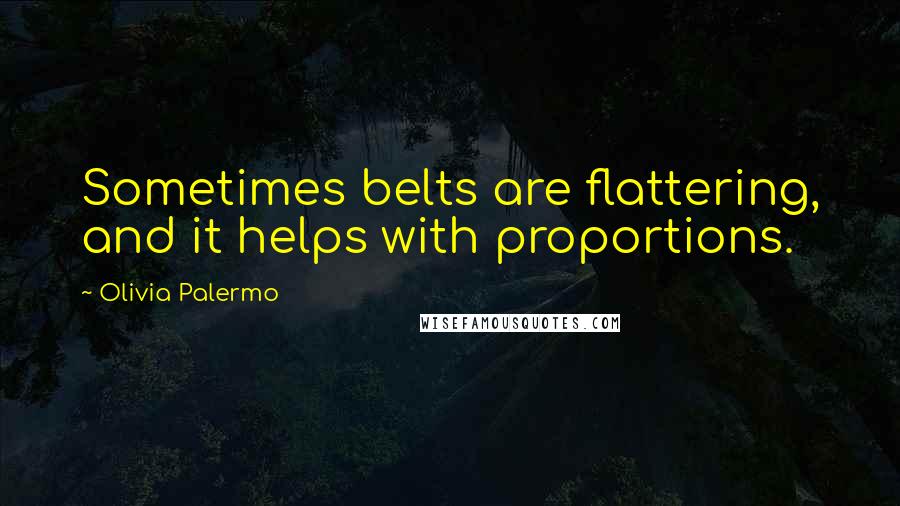 Olivia Palermo Quotes: Sometimes belts are flattering, and it helps with proportions.