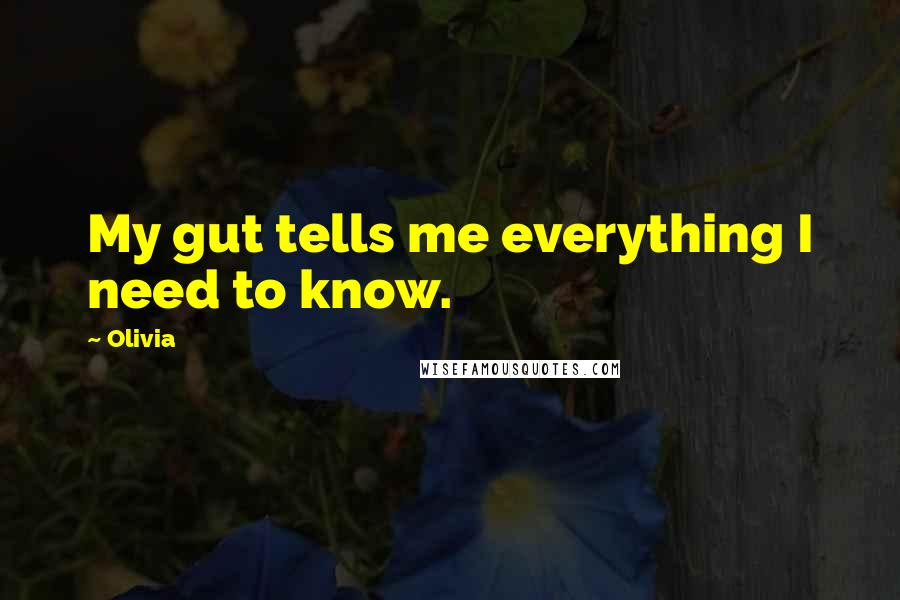 Olivia Quotes: My gut tells me everything I need to know.