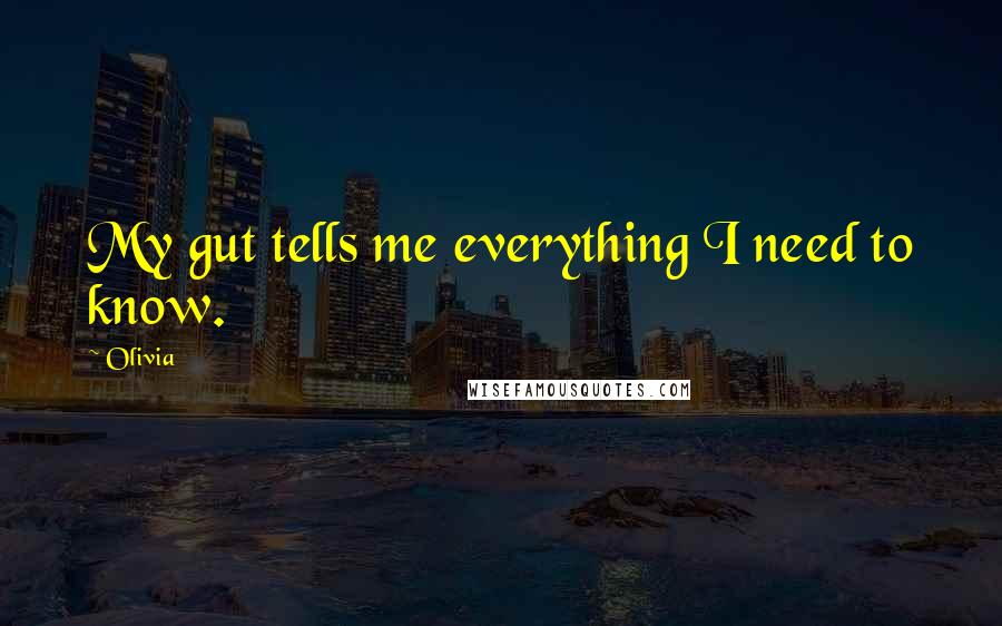 Olivia Quotes: My gut tells me everything I need to know.