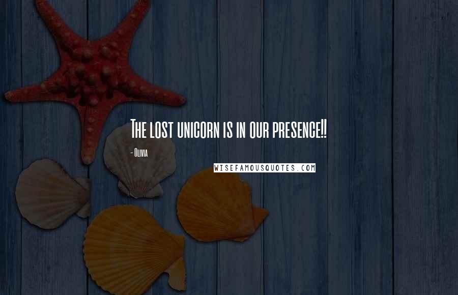 Olivia Quotes: The lost unicorn is in our presence!!