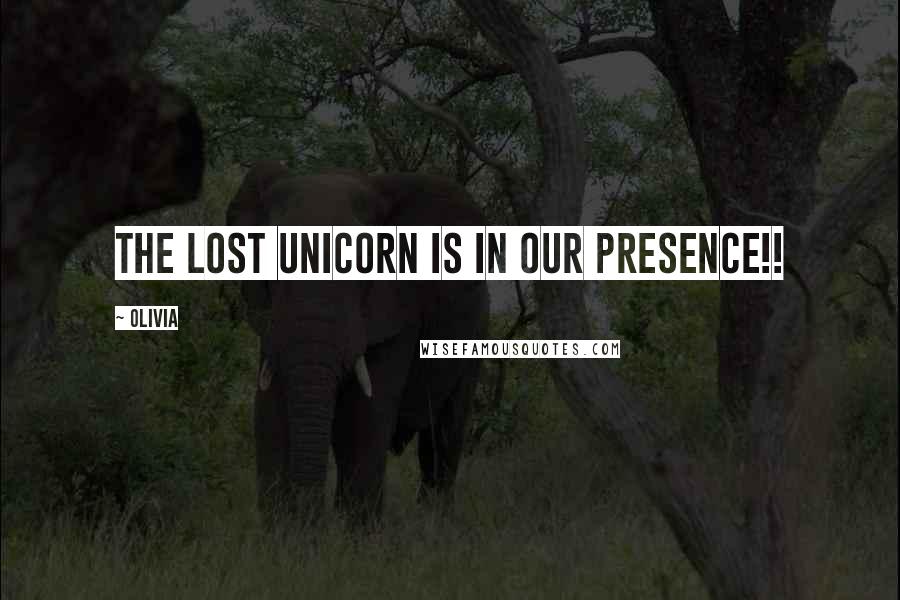 Olivia Quotes: The lost unicorn is in our presence!!