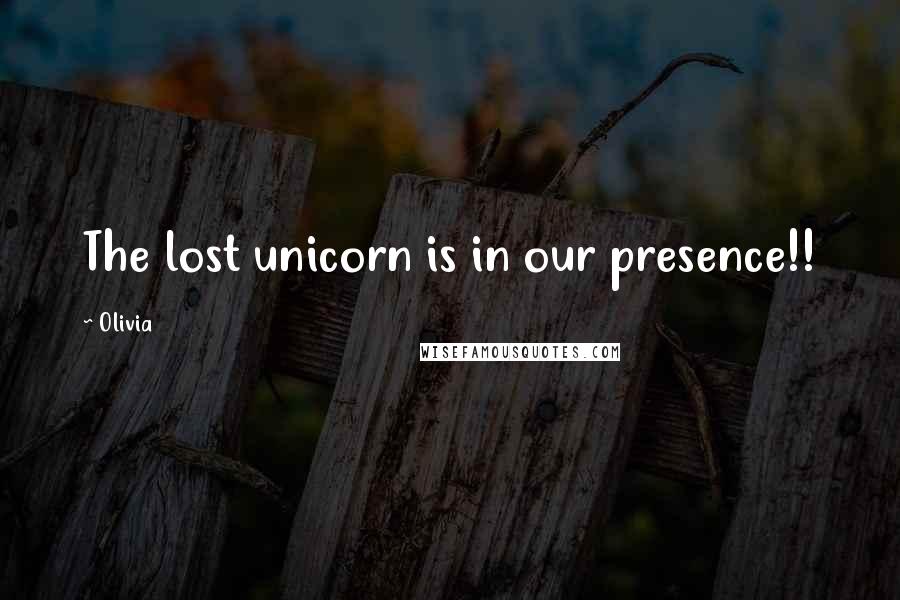 Olivia Quotes: The lost unicorn is in our presence!!