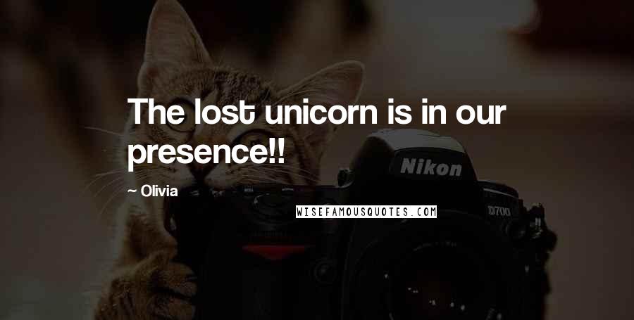 Olivia Quotes: The lost unicorn is in our presence!!