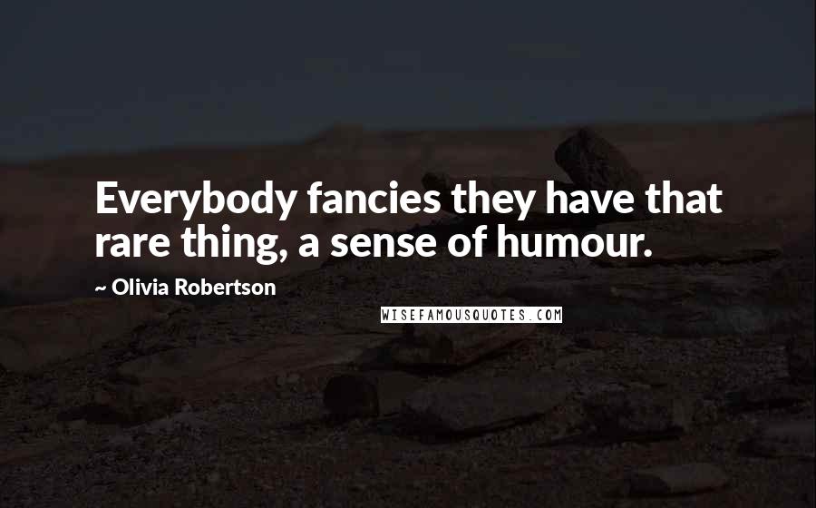 Olivia Robertson Quotes: Everybody fancies they have that rare thing, a sense of humour.