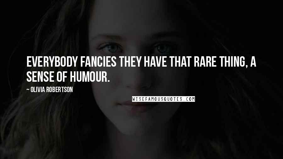 Olivia Robertson Quotes: Everybody fancies they have that rare thing, a sense of humour.