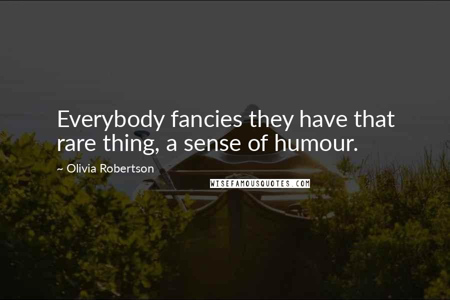 Olivia Robertson Quotes: Everybody fancies they have that rare thing, a sense of humour.