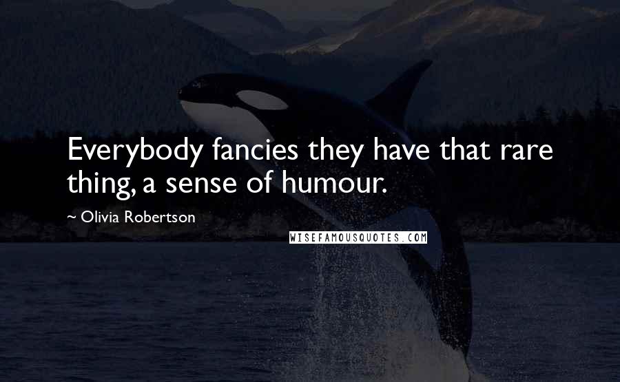 Olivia Robertson Quotes: Everybody fancies they have that rare thing, a sense of humour.