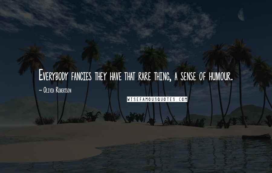 Olivia Robertson Quotes: Everybody fancies they have that rare thing, a sense of humour.