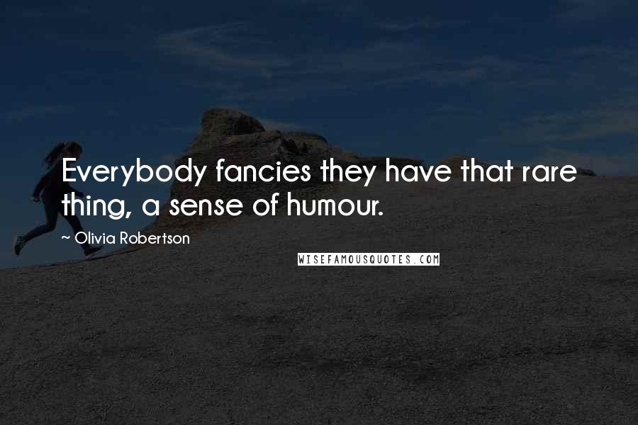 Olivia Robertson Quotes: Everybody fancies they have that rare thing, a sense of humour.