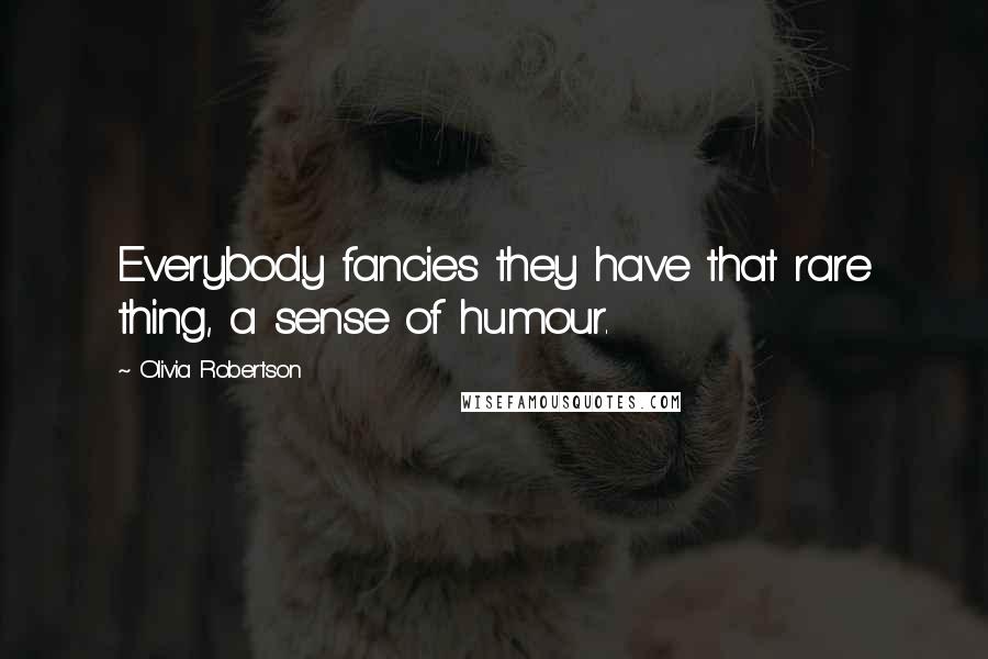 Olivia Robertson Quotes: Everybody fancies they have that rare thing, a sense of humour.