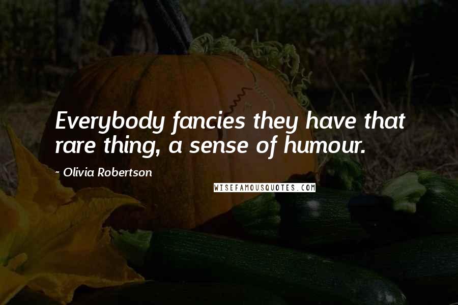 Olivia Robertson Quotes: Everybody fancies they have that rare thing, a sense of humour.