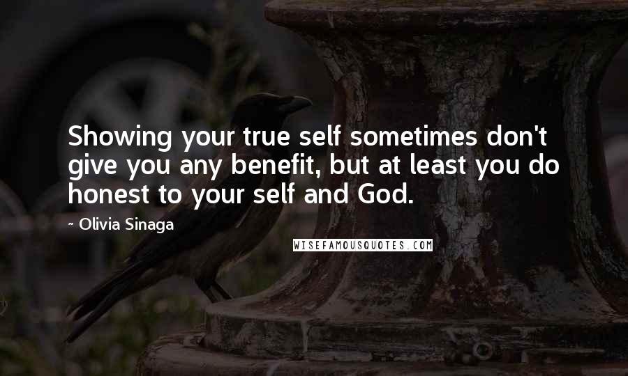 Olivia Sinaga Quotes: Showing your true self sometimes don't give you any benefit, but at least you do honest to your self and God.