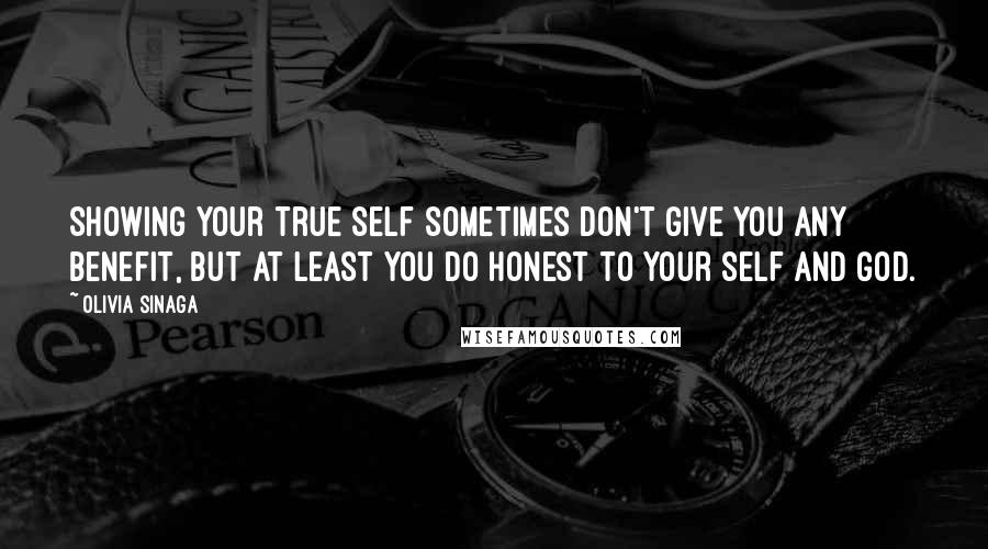 Olivia Sinaga Quotes: Showing your true self sometimes don't give you any benefit, but at least you do honest to your self and God.