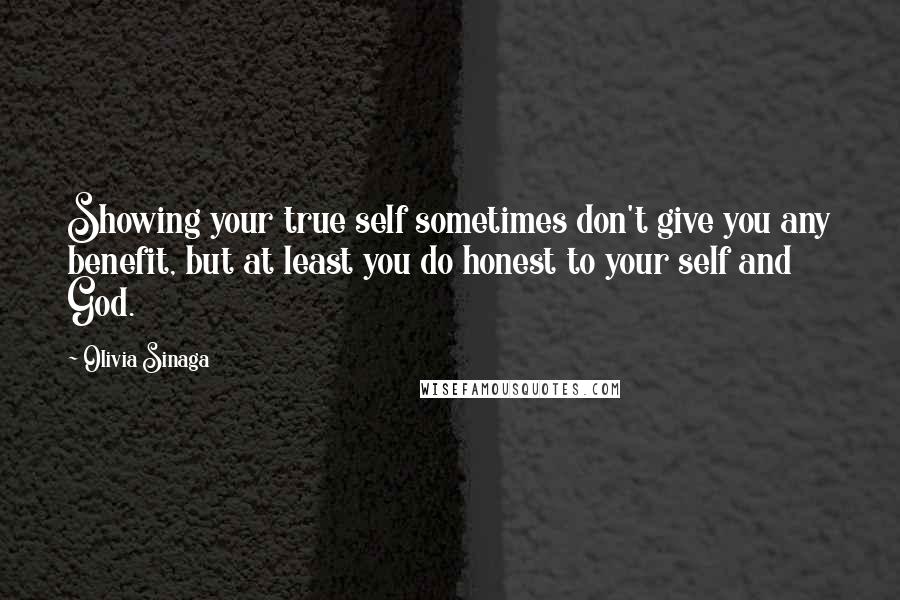 Olivia Sinaga Quotes: Showing your true self sometimes don't give you any benefit, but at least you do honest to your self and God.