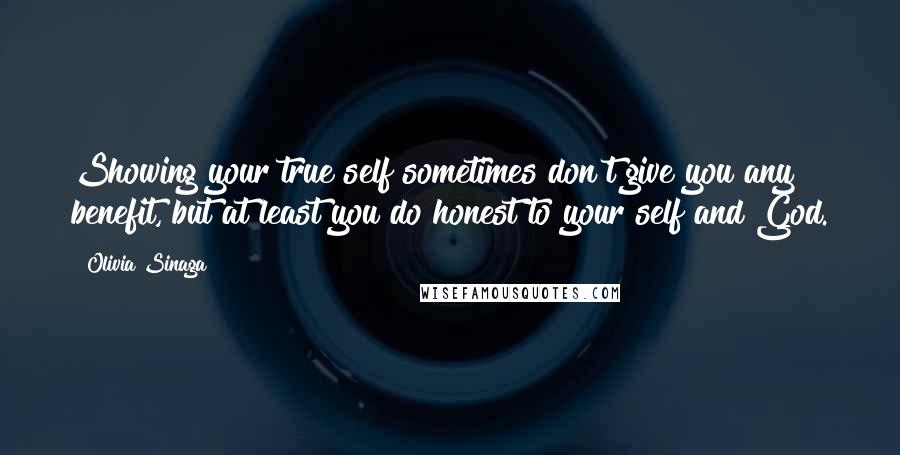 Olivia Sinaga Quotes: Showing your true self sometimes don't give you any benefit, but at least you do honest to your self and God.