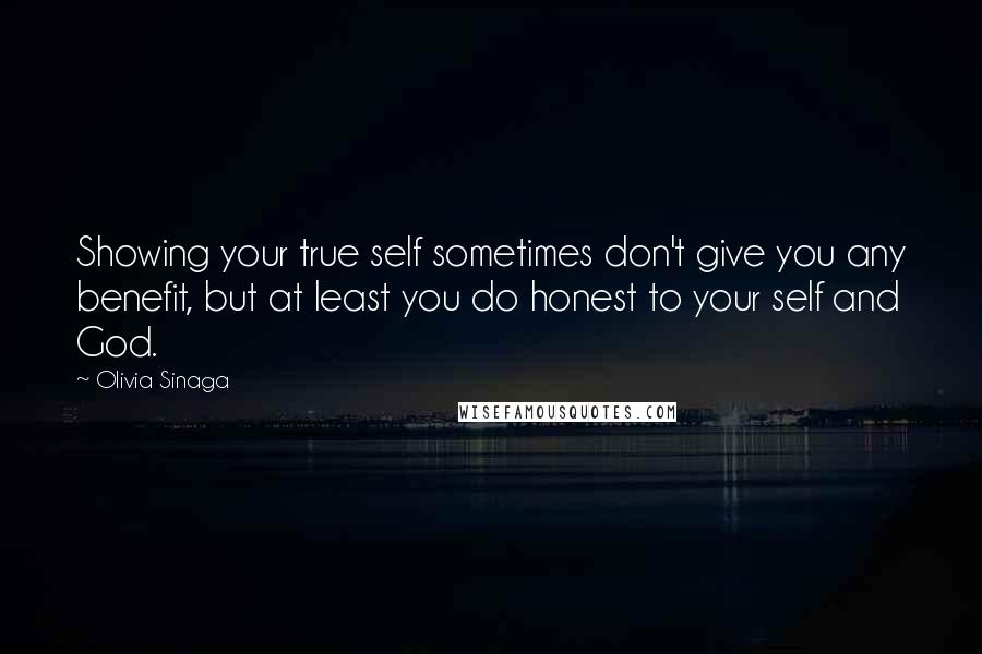 Olivia Sinaga Quotes: Showing your true self sometimes don't give you any benefit, but at least you do honest to your self and God.