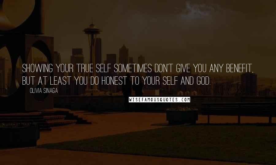 Olivia Sinaga Quotes: Showing your true self sometimes don't give you any benefit, but at least you do honest to your self and God.