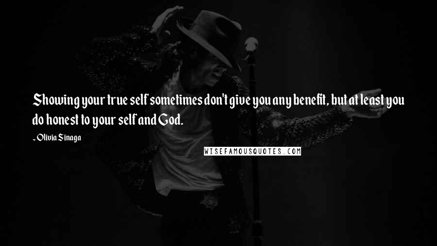 Olivia Sinaga Quotes: Showing your true self sometimes don't give you any benefit, but at least you do honest to your self and God.