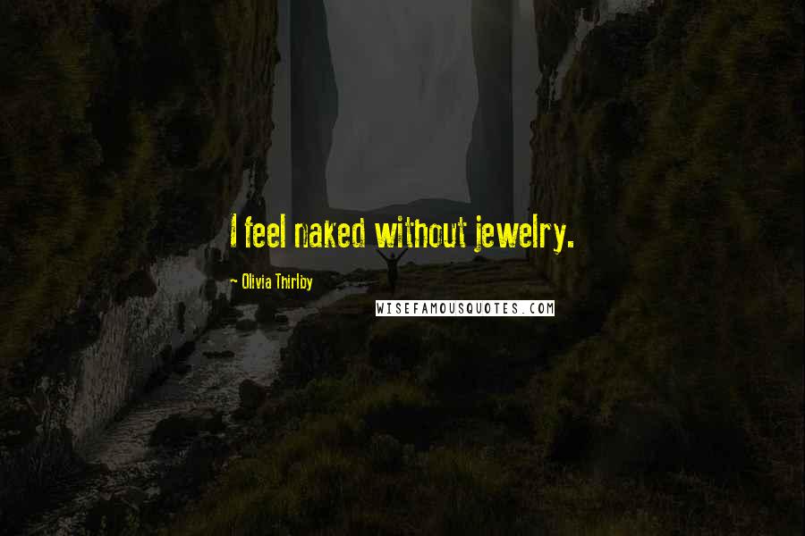 Olivia Thirlby Quotes: I feel naked without jewelry.